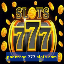 poderoso 777 slots.com